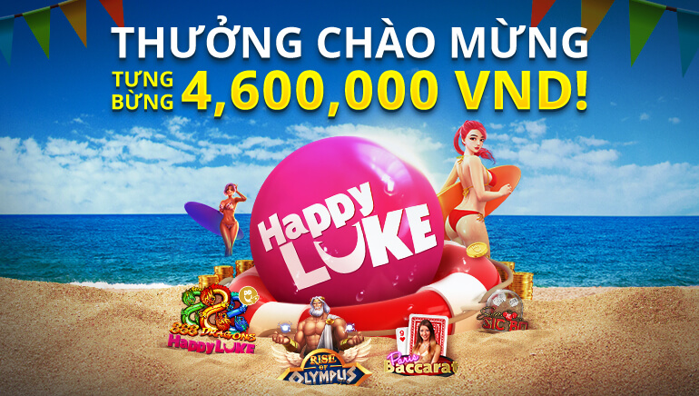 Happy Luke Việt Nam tặng tiền thưởng lớn 200% lên đến 4,6 triệu VND